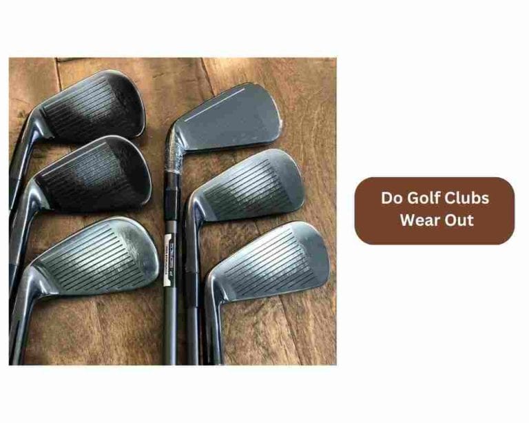 Do Golf Clubs Wear Out? Learn How To Protect!