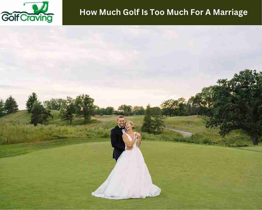 How Much Golf Is Too Much For A Marriage