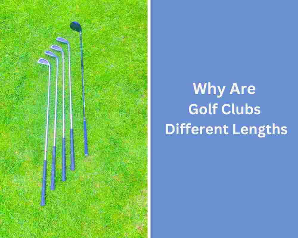 Why Are Golf Clubs Different Lengths