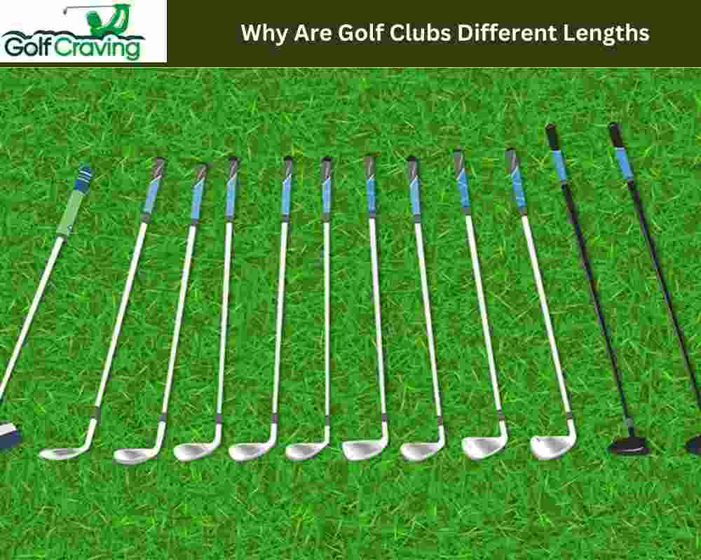 Why Are Golf Clubs Different Lengths