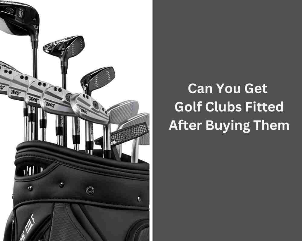 Can You Get Golf Clubs Fitted After Buying Them