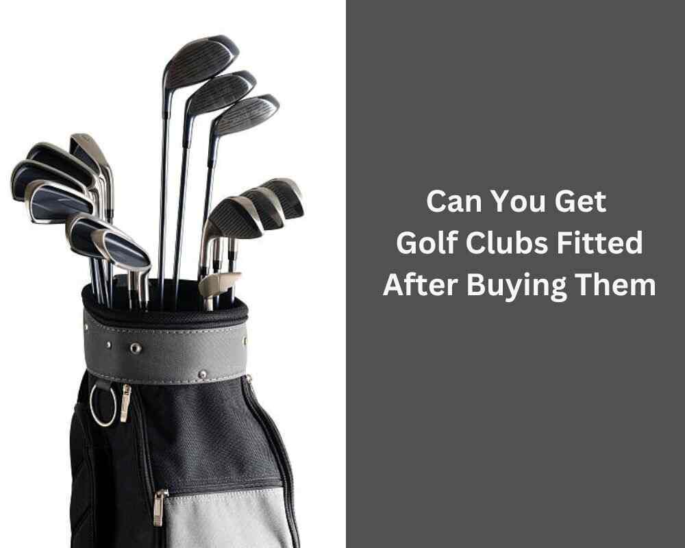 Can You Get Golf Clubs Fitted After Buying Them